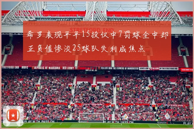 希罗表现平平15投仅中7罚球全中却正负值惨淡25球队失利成焦点